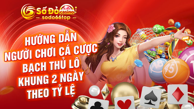 Hướng dẫn người chơi cá cược Bạch thủ lô khung 2 ngày theo tỷ lệ