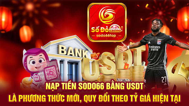 Nạp tiền SODO66 bằng USDT là phương thức mới, quy đổi theo tỷ giá hiện tại