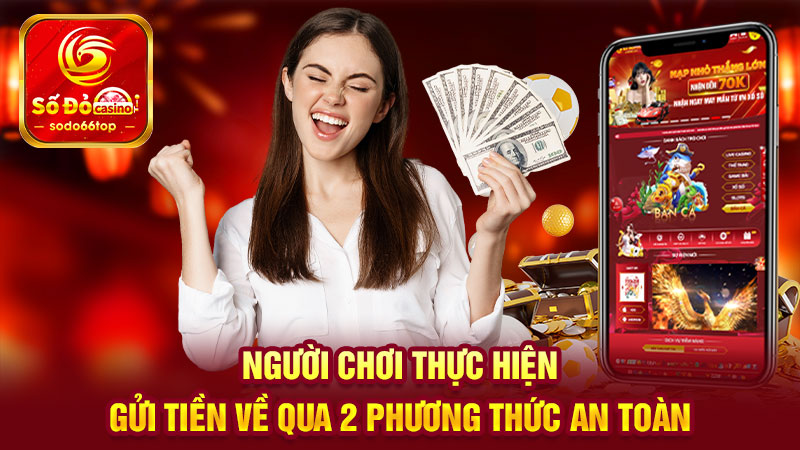 Người chơi thực hiện gửi tiền về qua 2 phương thức an toàn