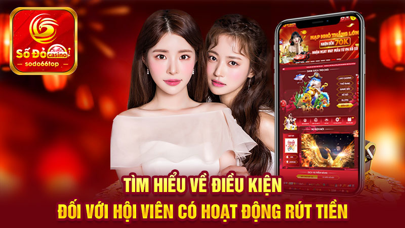 Tìm hiểu về điều kiện đối với hội viên có hoạt động rút tiền SODO66