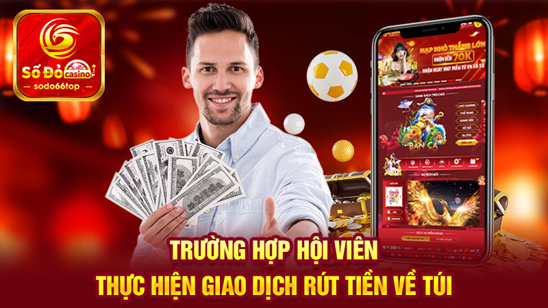 Trường hợp hội viên thực hiện giao dịch rút tiền về túi