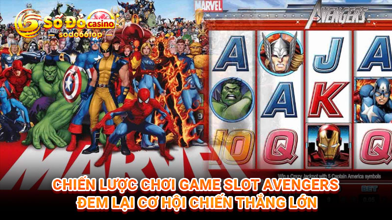 Chiến lược chơi game slot Avengers đem lại cơ hội chiến thắng lớn