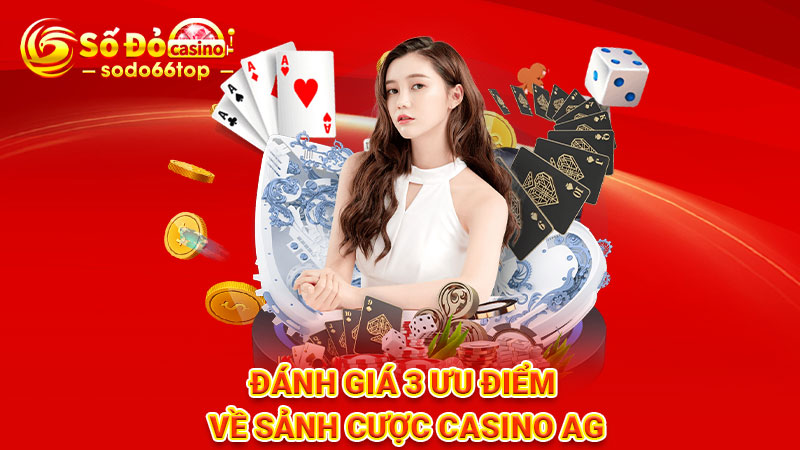 Danh gia 3 uu diem ve sanh cuoc casino AG