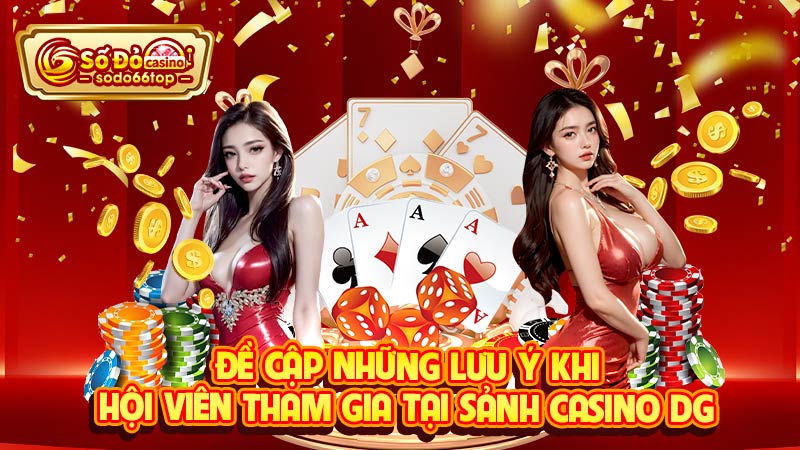 Đề cập những lưu ý khi hội viên tham gia tại sảnh casino DG