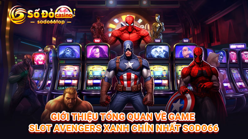 Giới thiệu tổng quan về game slot Avengers xanh chín nhất SODO66