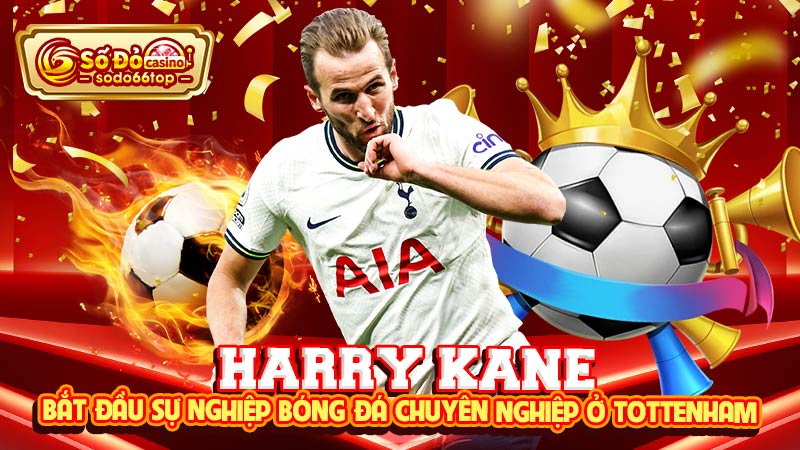 Harry Kane bắt đầu sự nghiệp bóng đá chuyên nghiệp ở Tottenham