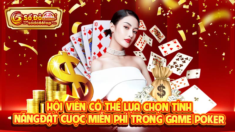 Hội viên có thể lựa chọn tính năng đặt cược miễn phí trong game Poker