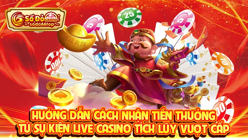 Hướng dẫn cách nhận tiền thưởng từ sự kiện Live casino tích lũy vượt cấp