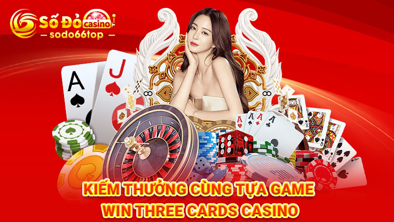 Kiếm thưởng cùng tựa game Win Three Cards Casino