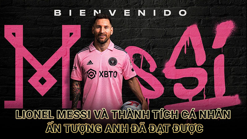 Lionel Messi và thành tích cá nhân ấn tượng anh đã đạt được