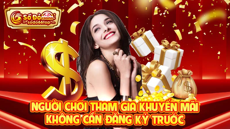 Người chơi tham gia khuyến mãi không cần đăng ký trước