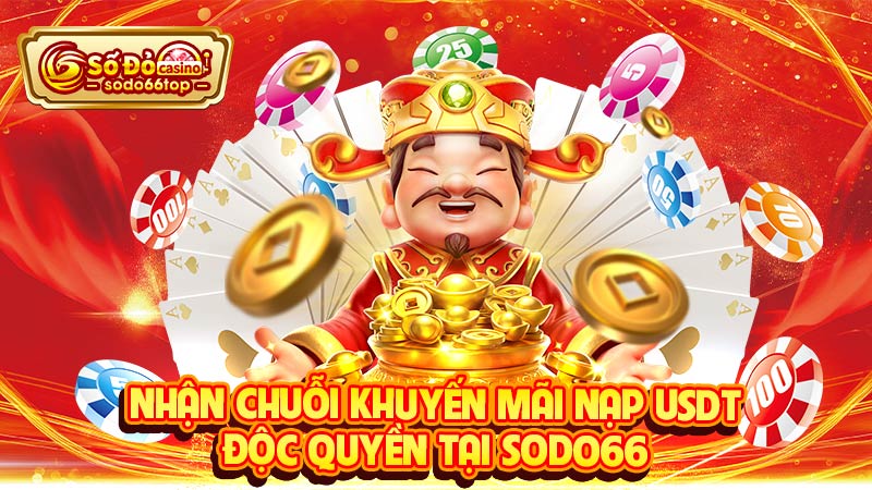 Nhận chuỗi khuyến mãi nạp USDT độc quyền tại SODO66