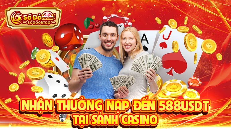 Nhận thưởng nạp đến 588USDT tại sảnh casino