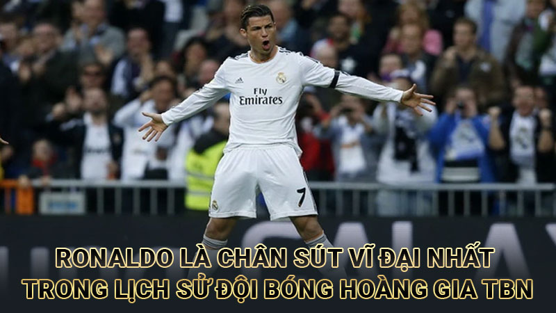 Ronaldo là chân sút vĩ đại nhất trong lịch sử đội bóng hoàng gia TBN