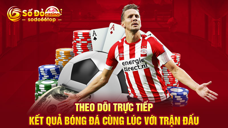 Theo dõi trực tiếp kết quả bóng đá cùng lúc với trận đấu