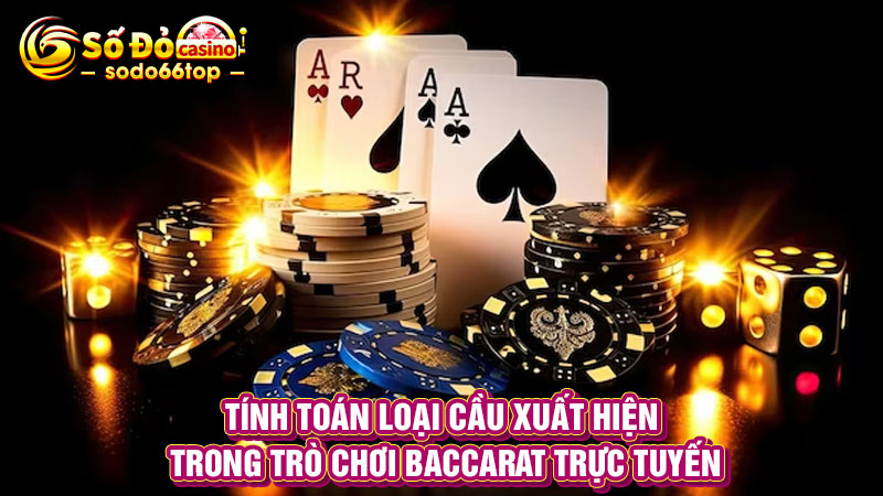 Tính toán loại cầu xuất hiện trong trò chơi Baccarat trực tuyến