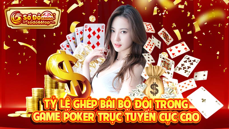 Tỷ lệ ghép bài bộ đôi trong game Poker trực tuyến cực cao