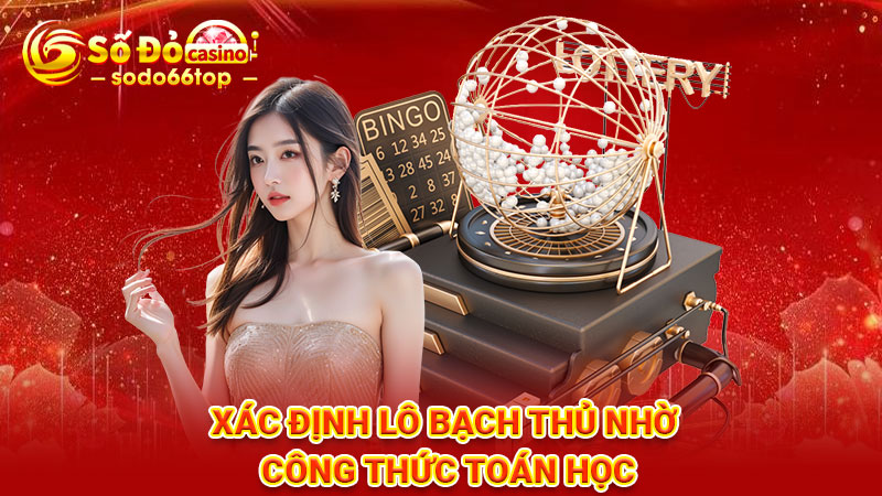 Xác định lô Bạch thủ nhờ công thức toán học