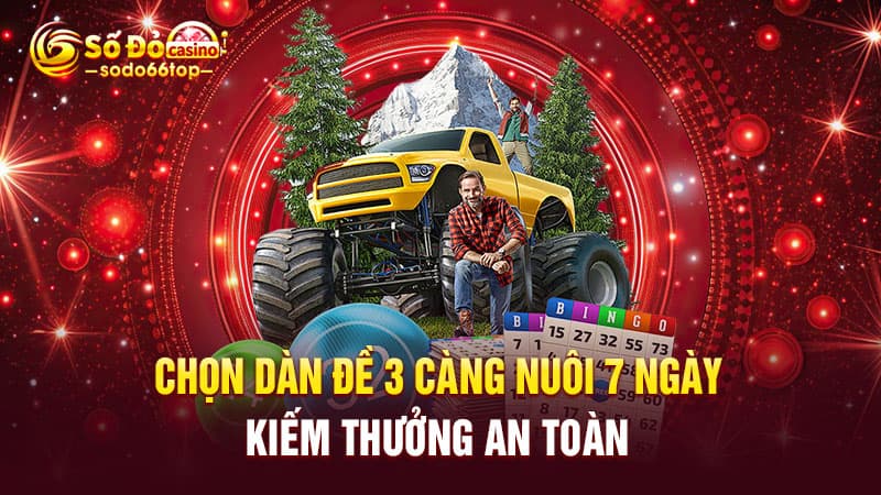 Chọn dàn đề 3 càng nuôi 7 ngày kiếm thưởng an toàn