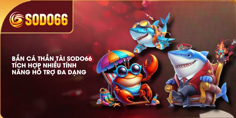Bắn Cá Thần Tài SODO66 Nhịp Chơi Nhanh, Săn Thưởng X500 4 Bắn cá thần tài SODO66 tích hợp nhiều tính năng hỗ trợ đa dạng