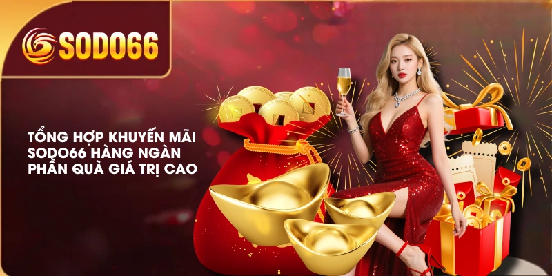 Tổng Hợp Khuyến Mãi SODO66 Hàng Ngàn Phần Quà Giá Trị Cao 3 Tổng Hợp Khuyến Mãi SODO66 Hàng Ngàn Phần Quà Giá Trị Cao